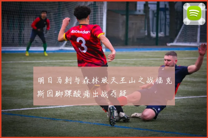 明日马刺与森林狼天王山之战福克斯因脚踝酸痛出战存疑
