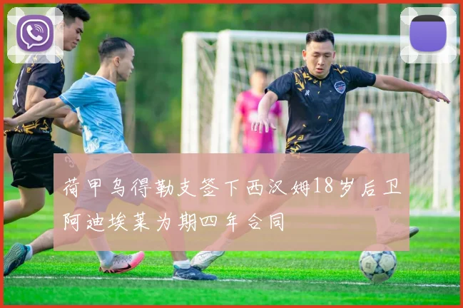 荷甲乌得勒支签下西汉姆18岁后卫阿迪埃莱为期四年合同