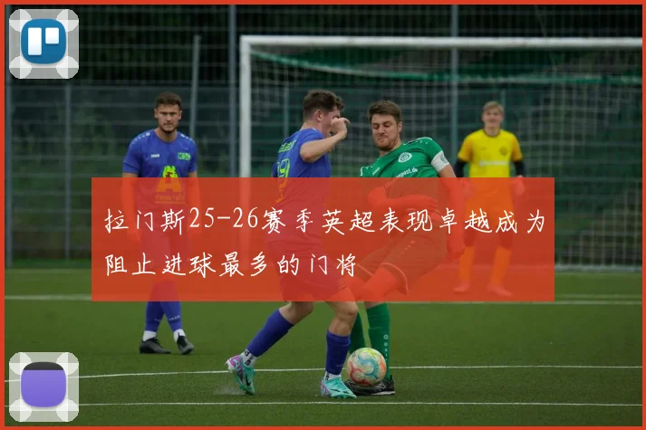 拉门斯25-26赛季英超表现卓越成为阻止进球最多的门将